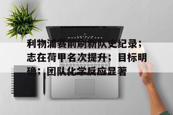 利物浦赛前刷新队史纪录；志在荷甲名次提升；目标明确；团队化学反应显著的简单介绍